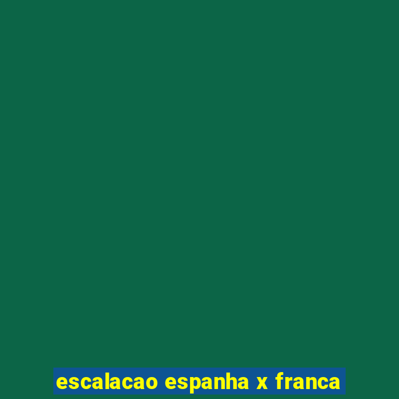 escalacao espanha x franca